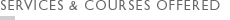 SERVICES & COURSES OFFERED