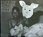 Fact or Fiction, Roger Ballen