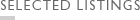 SELECTED LISTINGS